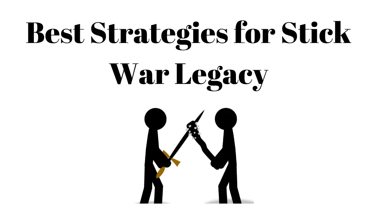 8 Best Strategies for Stick War Legacy: A Complete Guide